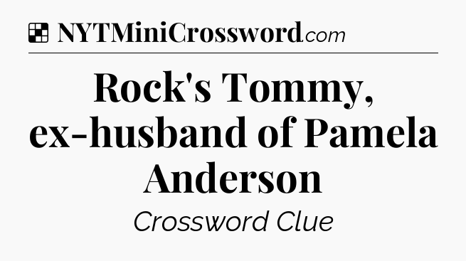 Solution: Rock's Tommy, ex-husband of Pamela Anderson - NYT Crossword