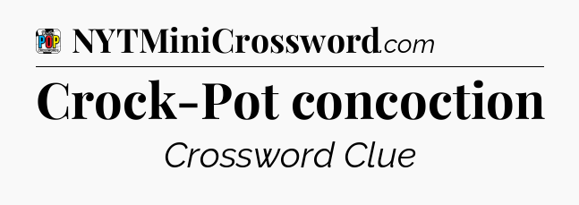 Crock-Pot concoction Crossword Clue