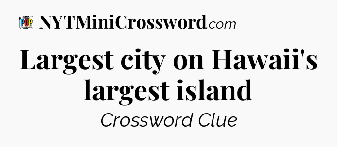 Largest city on Hawaii's largest island Crossword Clue