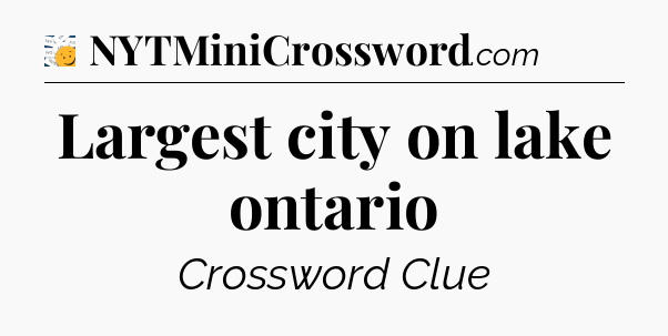 Largest city on lake ontario - 7 Little Words