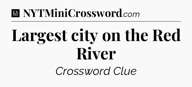 Largest city on the Red River - LA Times Crossword
