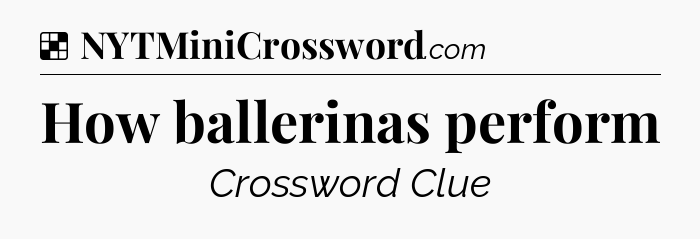 Solution: How ballerinas perform - NYT Crossword
