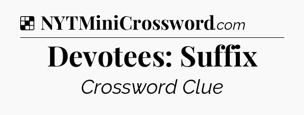 Solution: Devotees: Suffix - NYT Crossword