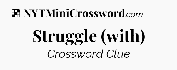 Solution: Struggle (with) - NYT Crossword