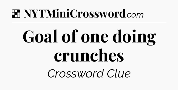 Solution: Goal of one doing crunches - NYT Crossword