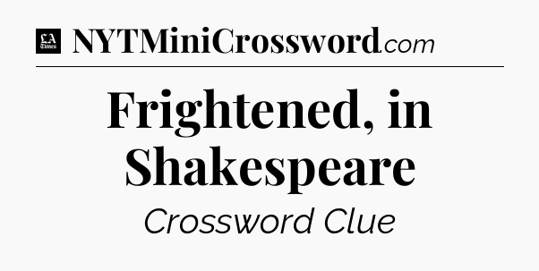 Frightened, in Shakespeare - LA Times Crossword