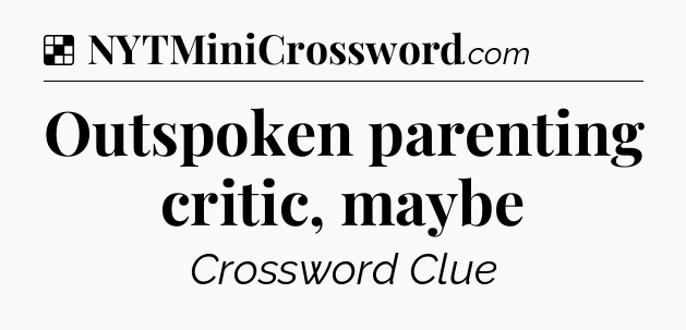 Solution: Outspoken parenting critic, maybe - NYT Crossword