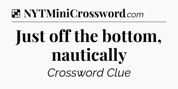Solution: Just off the bottom, nautically - NYT Crossword