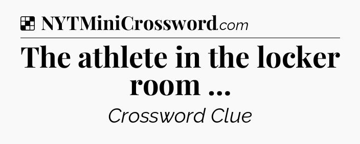 Solution: The athlete in the locker room … - NYT Crossword