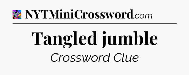 Tangled jumble Crossword Clue
