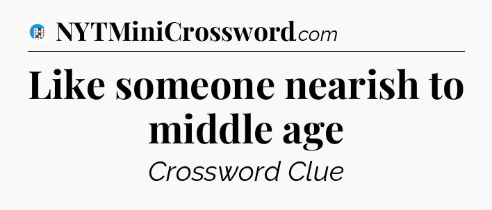 Like someone nearish to middle age Crossword Clue