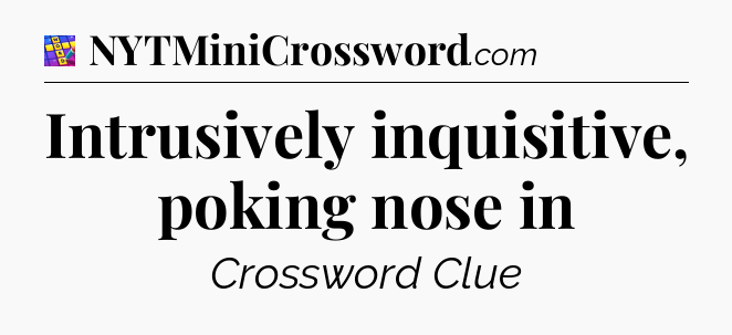 Intrusively inquisitive, poking nose in Codycross