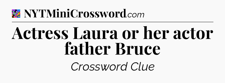 Actress Laura or her actor father Bruce Crossword Clue