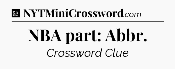 NBA part: Abbr - LA Times Crossword