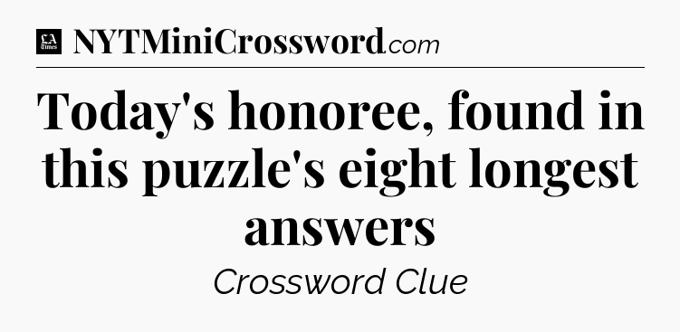 Today's honoree, found in this puzzle's eight longest answers - LA Times Crossword