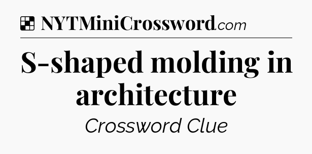Solution: S-shaped molding in architecture - NYT Crossword