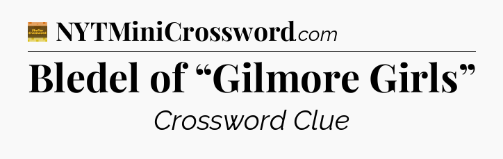 Bledel of “Gilmore Girls” - Eugene Sheffer Crossword