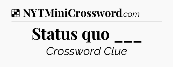 Solution: Status quo ___ - NYT Crossword