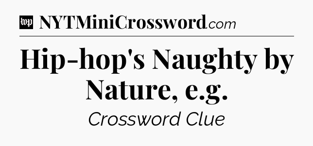 Hip-hop's Naughty by Nature, e.g Crossword Clue
