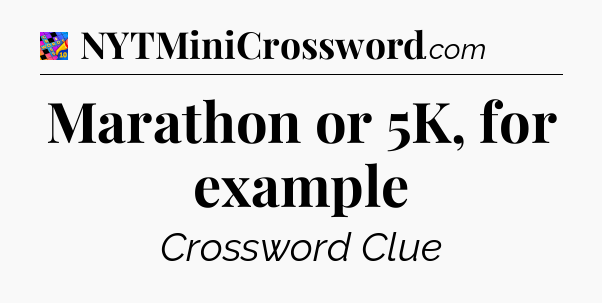 Marathon or 5K, for example Crossword Clue