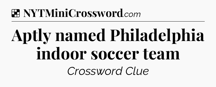 Solution: Aptly named Philadelphia indoor soccer team - NYT Crossword