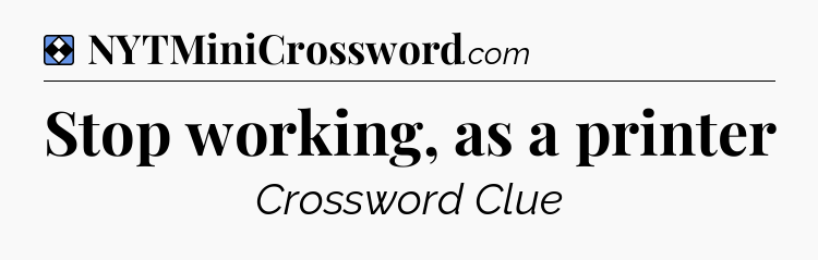 Solution: Stop working, as a printer - NYT Mini Crossword
