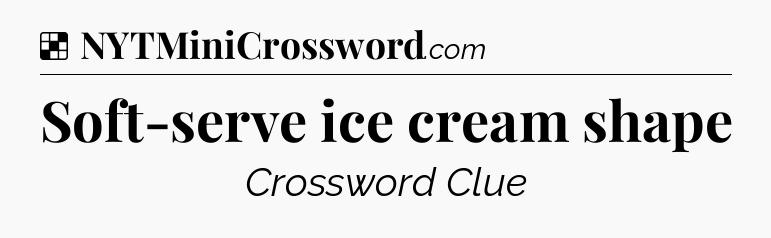 Solution: Soft-serve ice cream shape - NYT Crossword