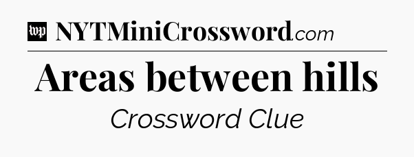 Areas between hills Crossword Clue