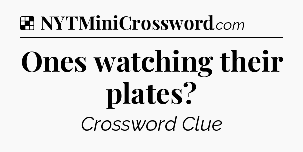 Solution: Ones watching their plates - NYT Crossword