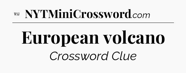 European volcano - WSJ Crossword