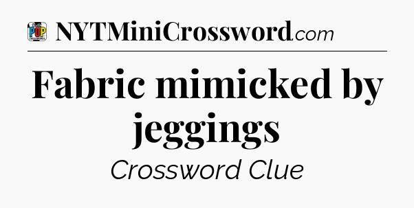 Fabric mimicked by jeggings Crossword Clue