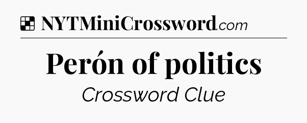Solution: Perón of politics - NYT Crossword