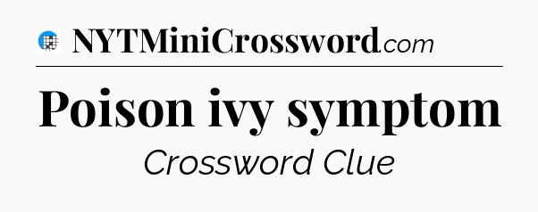 Poison ivy symptom Crossword Clue