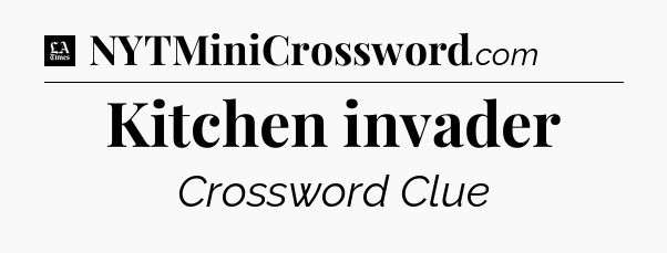 Kitchen invader - LA Times Crossword