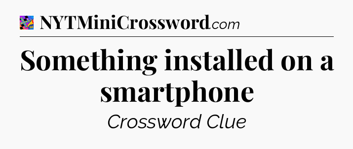 Something installed on a smartphone Crossword Clue