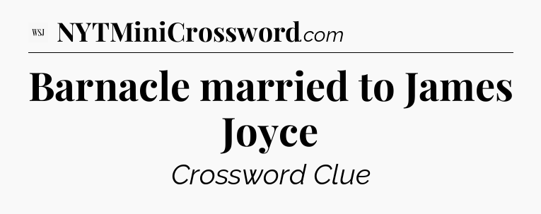 Barnacle married to James Joyce - WSJ Crossword