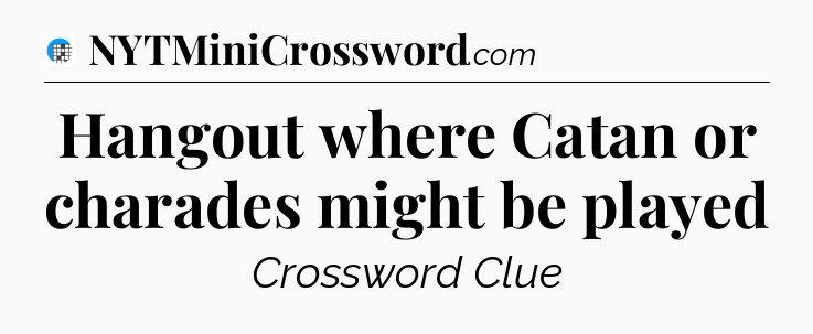 Hangout where Catan or charades might be played Crossword Clue