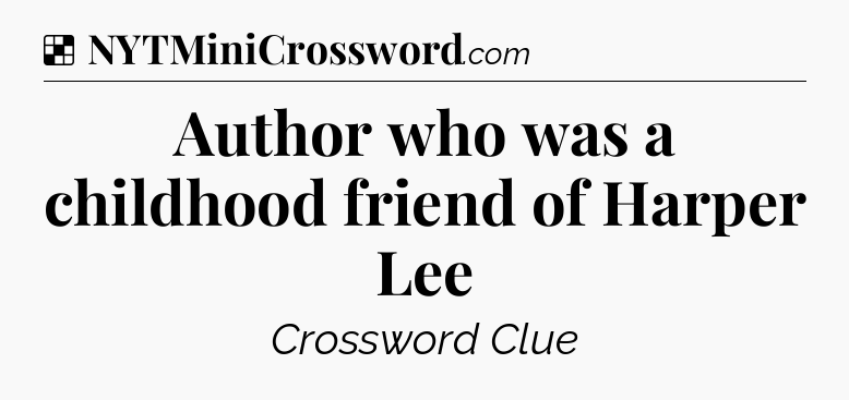 Solution: Author who was a childhood friend of Harper Lee - NYT Crossword