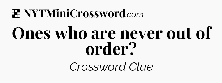 Solution: Ones who are never out of order - NYT Crossword