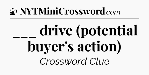 ___ drive (potential buyer's action) - Daily Themed Mini Crossword