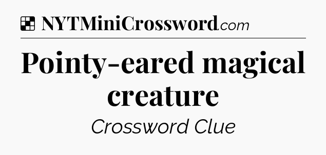 Solution: Pointy-eared magical creature - NYT Crossword