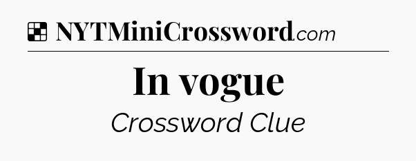Solution: In vogue - NYT Crossword
