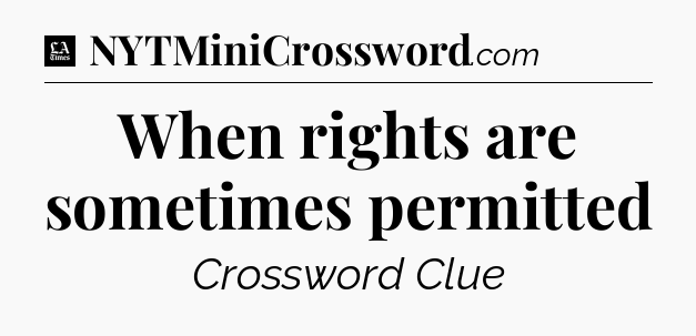 When rights are sometimes permitted - LA Times Crossword