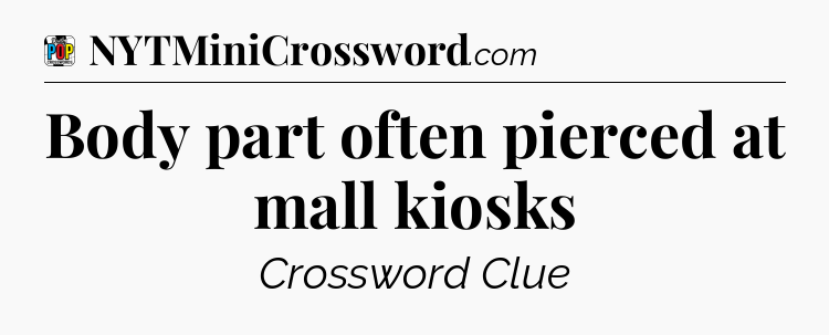 Body part often pierced at mall kiosks Crossword Clue