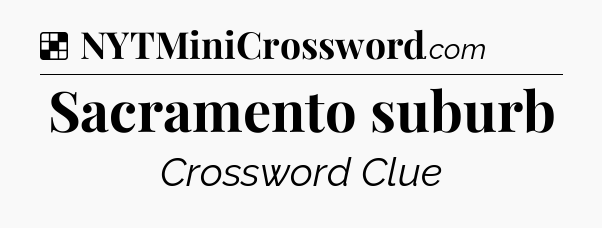 Solution: Sacramento suburb - NYT Crossword