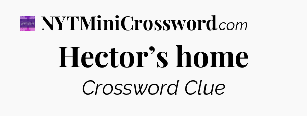 Hector’s home - Thomas Joseph Crossword