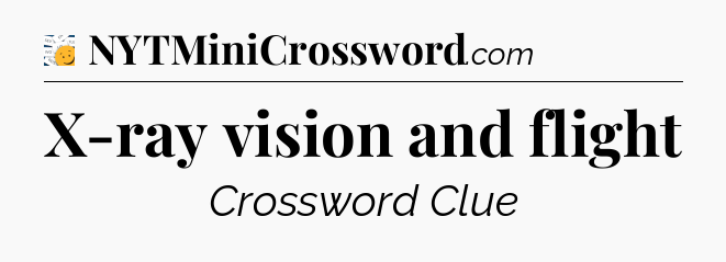 X-ray vision and flight - 7 Little Words
