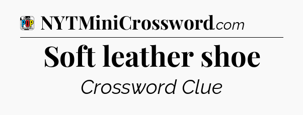 Soft leather shoe Crossword Clue