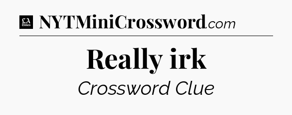 Really irk - LA Times Crossword