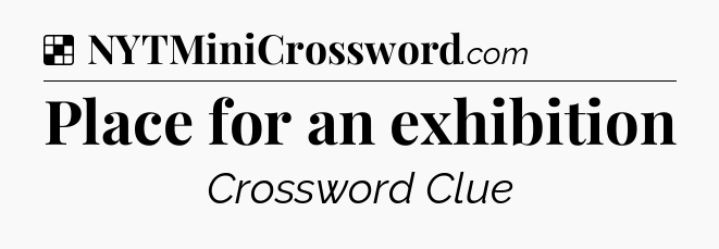 Solution: Place for an exhibition - NYT Crossword